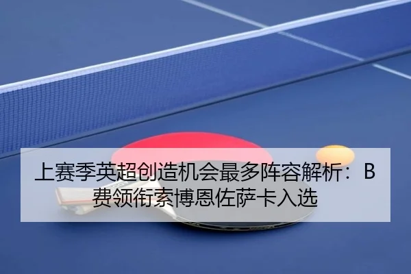 上赛季英超创造机会最多阵容解析：B费领衔索博恩佐萨卡入选